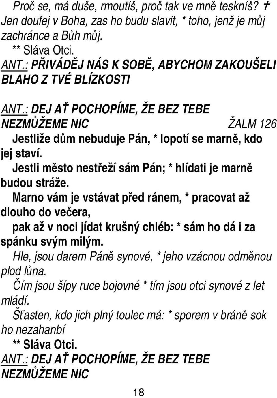 Jestli město nestřeží sám Pán; * hlídati je marně budou stráže. Marno vám je vstávat před ránem, * pracovat až dlouho do večera, pak až v noci jídat krušný chléb: * sám ho dá i za spánku svým milým.