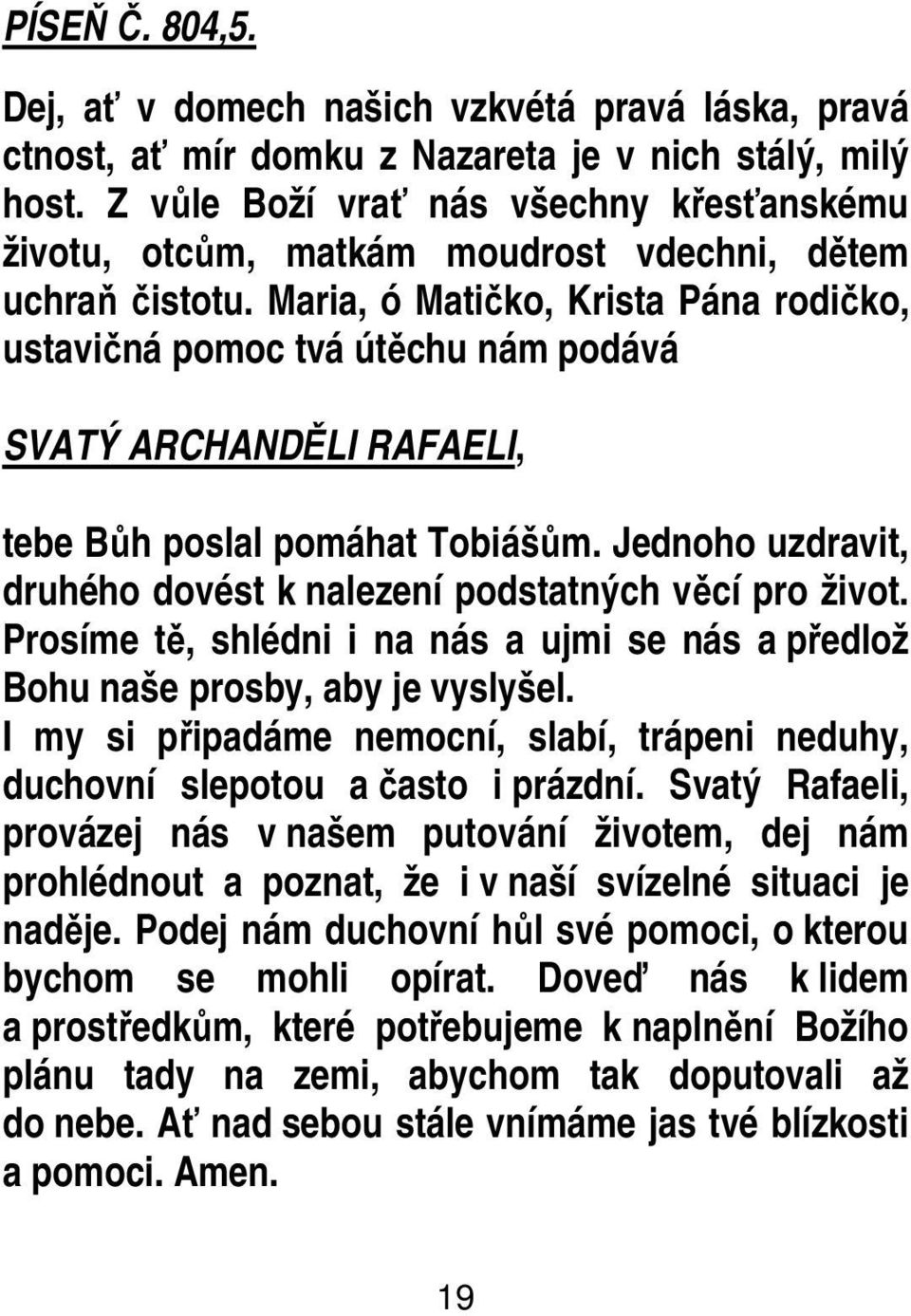 Maria, ó Matičko, Krista Pána rodičko, ustavičná pomoc tvá útěchu nám podává SVATÝ ARCHANDĚLI RAFAELI, tebe Bůh poslal pomáhat Tobiášům.