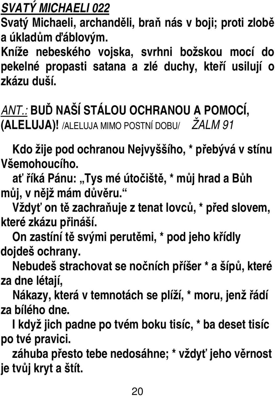 /ALELUJA MIMO POSTNÍ DOBU/ ŽALM 91 Kdo žije pod ochranou Nejvyššího, * přebývá v stínu Všemohoucího. ať říká Pánu: Tys mé útočiště, * můj hrad a Bůh můj, v nějž mám důvěru.