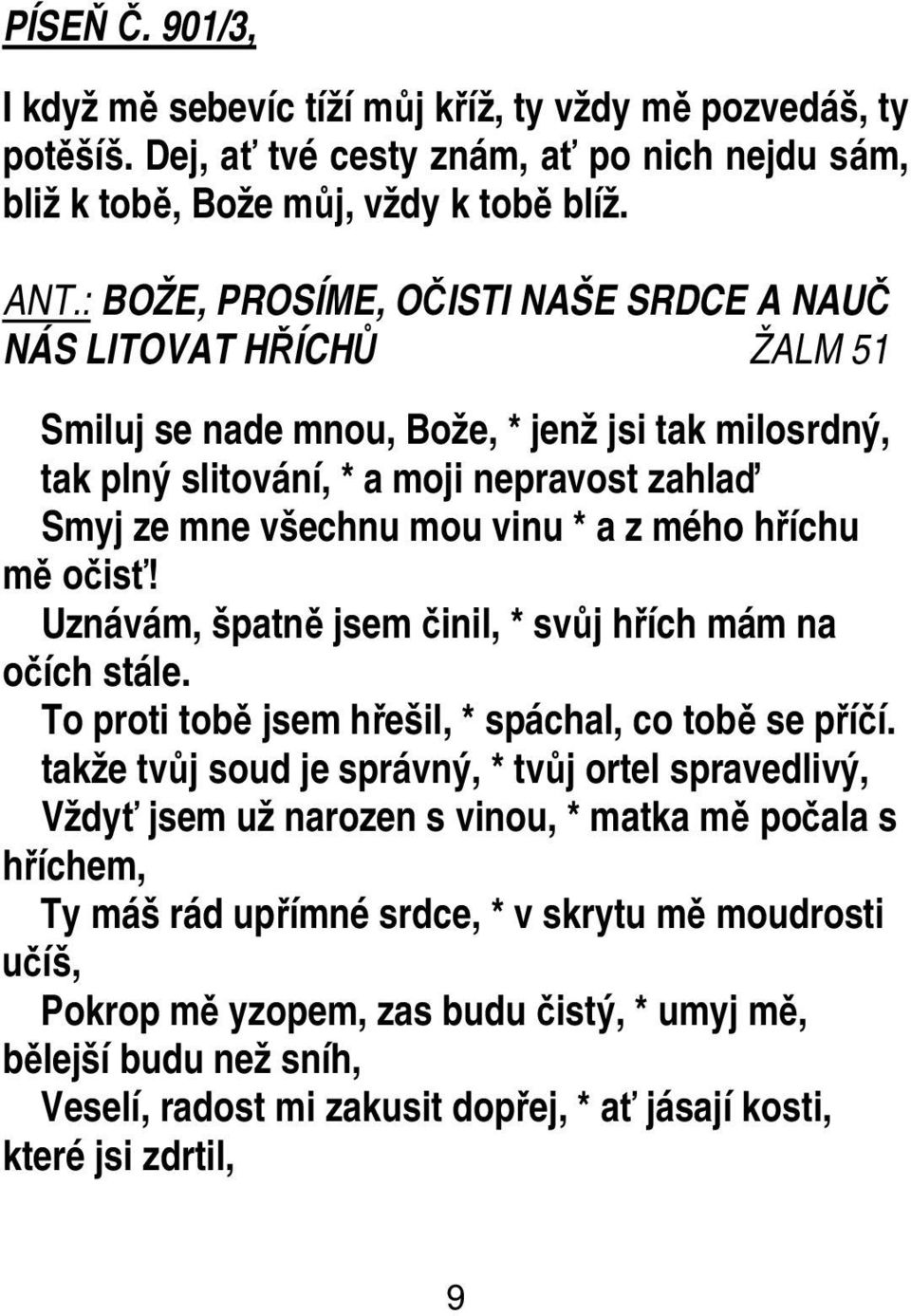 a z mého hříchu mě očisť! Uznávám, špatně jsem činil, * svůj hřích mám na očích stále. To proti tobě jsem hřešil, * spáchal, co tobě se příčí.