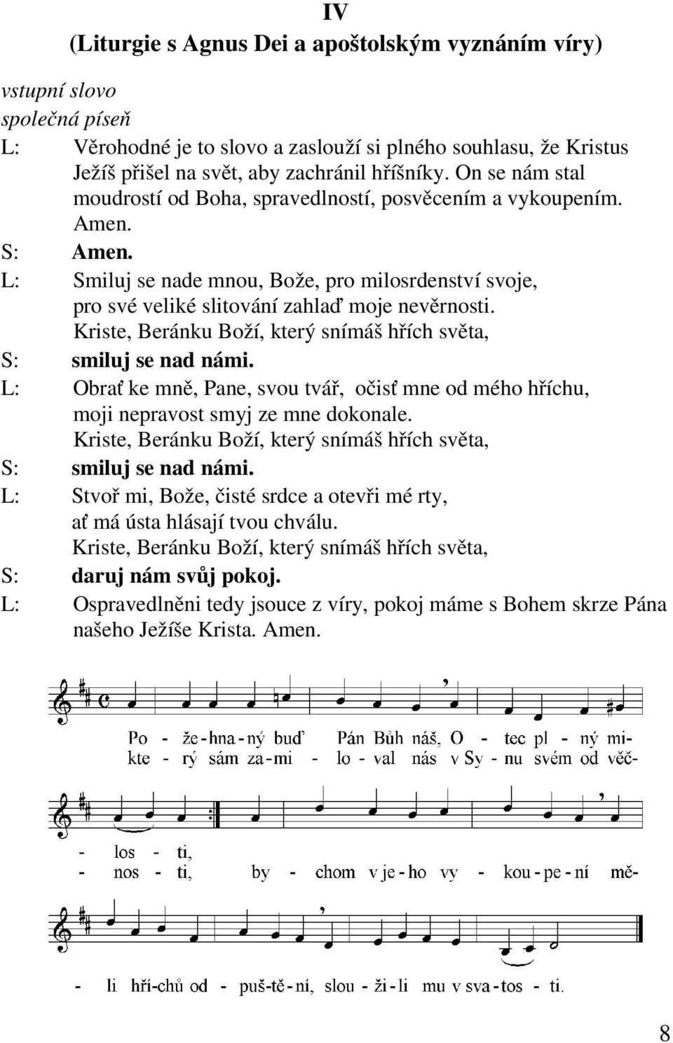 Kriste, Beránku Boží, který snímáš hřích světa, smiluj se nad námi. L: Obrať ke mně, Pane, svou tvář, očisť mne od mého hříchu, moji nepravost smyj ze mne dokonale.