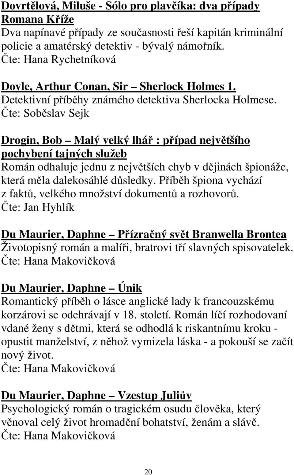 Čte: Soběslav Sejk Drogin, Bob Malý velký lhář : případ největšího pochybení tajných služeb Román odhaluje jednu z největších chyb v dějinách špionáže, která měla dalekosáhlé důsledky.