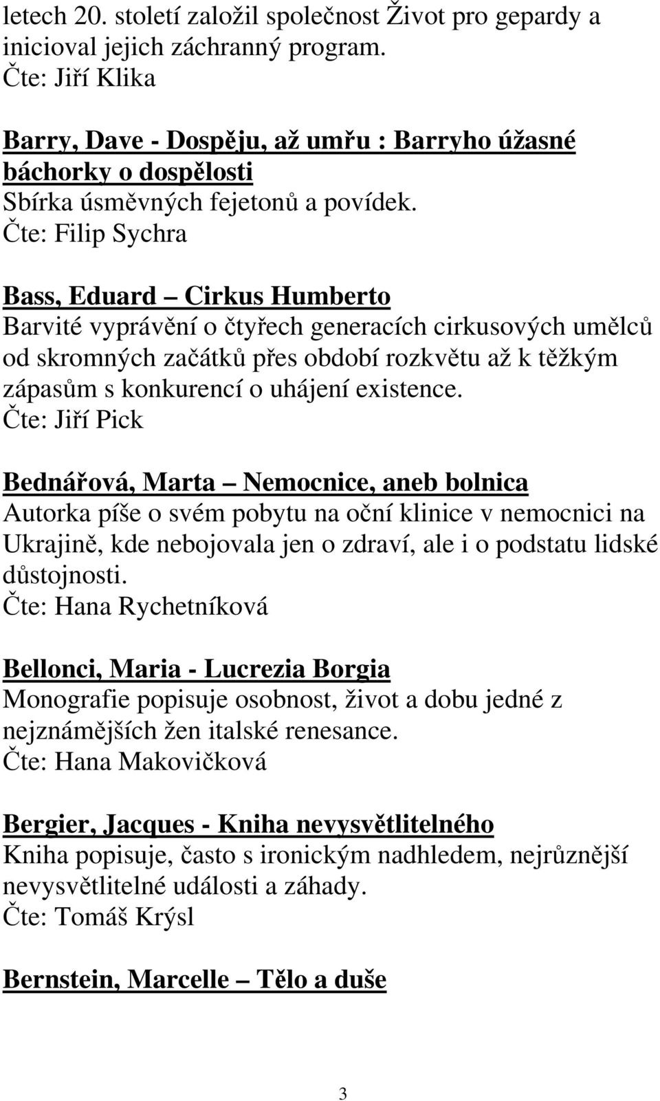 Čte: Filip Sychra Bass, Eduard Cirkus Humberto Barvité vyprávění o čtyřech generacích cirkusových umělců od skromných začátků přes období rozkvětu až k těžkým zápasům s konkurencí o uhájení existence.