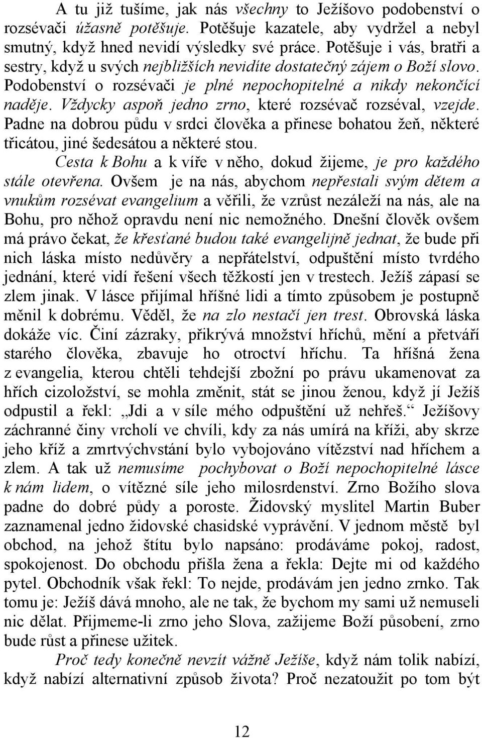 Vždycky aspoň jedno zrno, které rozsévač rozséval, vzejde. Padne na dobrou půdu v srdci člověka a přinese bohatou žeň, některé třicátou, jiné šedesátou a některé stou.