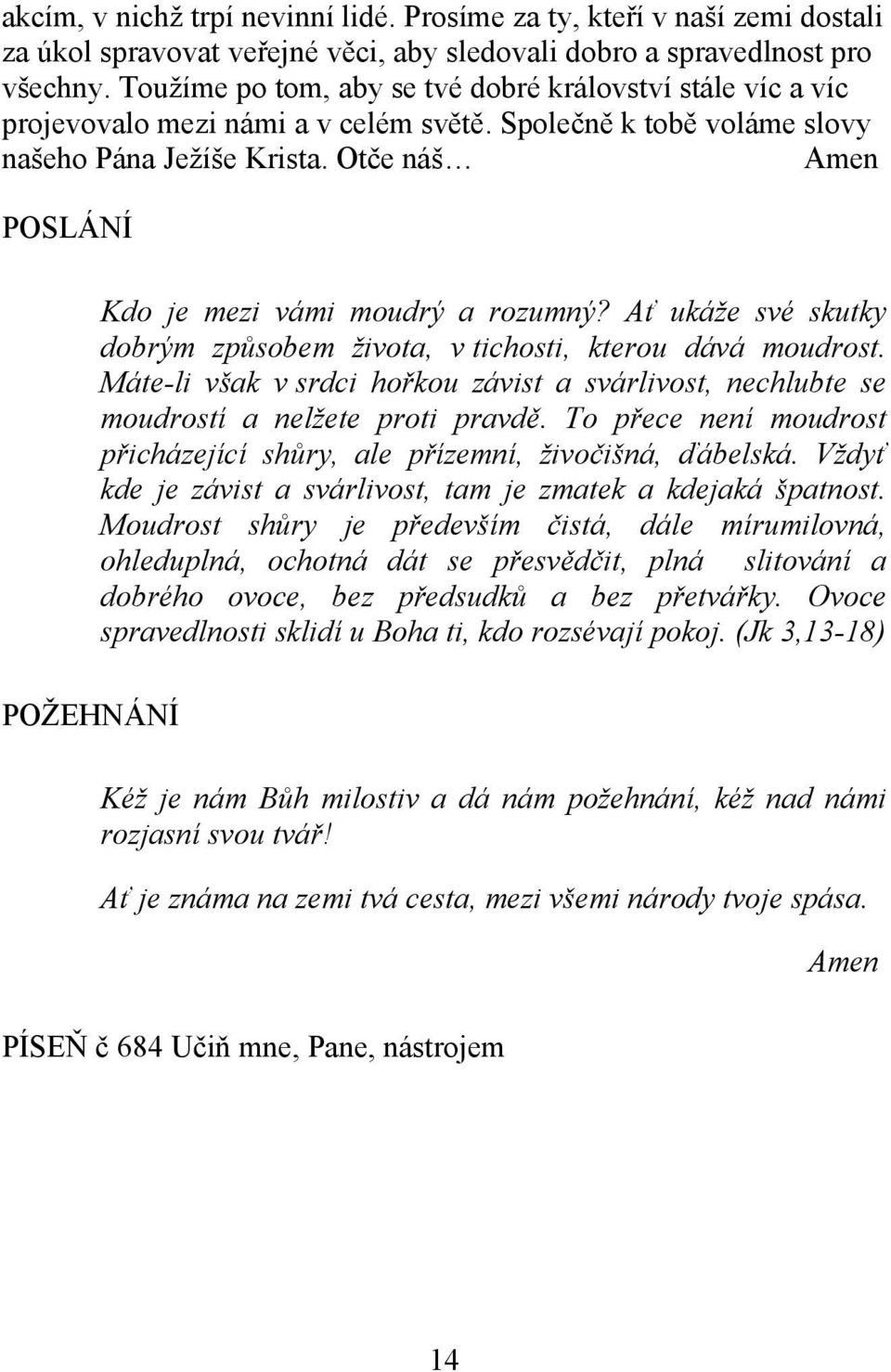 Otče náš POSLÁNÍ POŽEHNÁNÍ Kdo je mezi vámi moudrý a rozumný? Ať ukáže své skutky dobrým způsobem života, v tichosti, kterou dává moudrost.