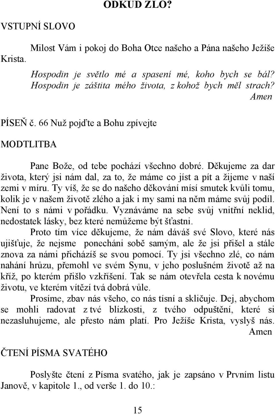 Děkujeme za dar života, který jsi nám dal, za to, že máme co jíst a pít a žijeme v naší zemi v míru.