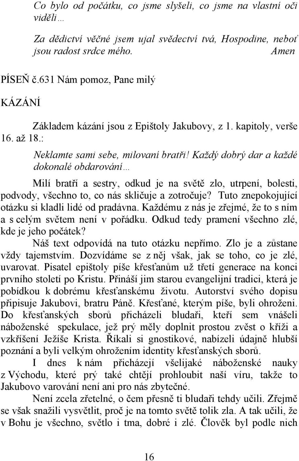 Každý dobrý dar a každé dokonalé obdarování Milí bratří a sestry, odkud je na světě zlo, utrpení, bolesti, podvody, všechno to, co nás skličuje a zotročuje?