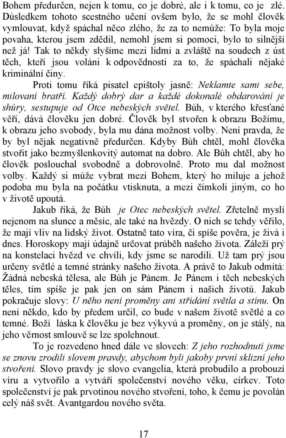 než já! Tak to někdy slyšíme mezi lidmi a zvláště na soudech z úst těch, kteří jsou voláni k odpovědnosti za to, že spáchali nějaké kriminální činy.