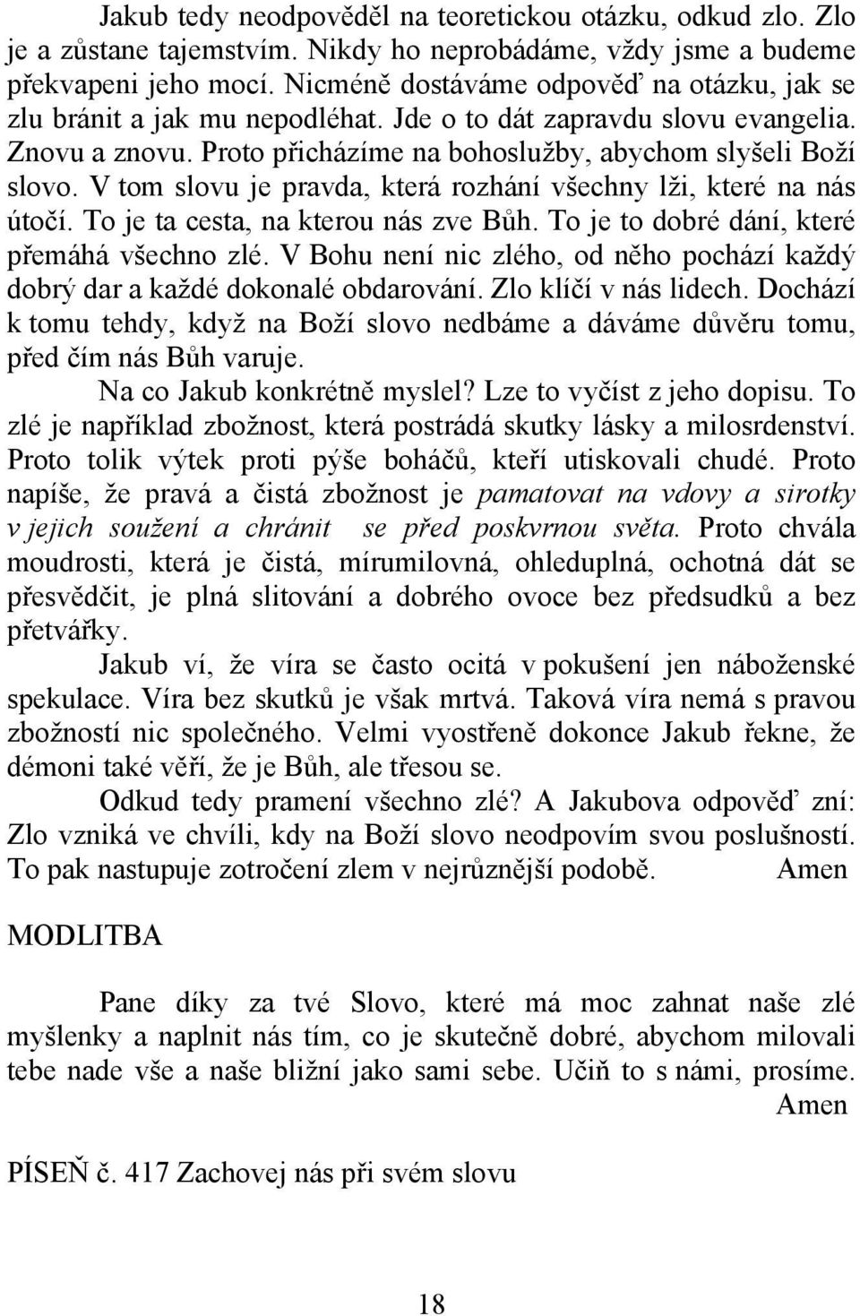 V tom slovu je pravda, která rozhání všechny lži, které na nás útočí. To je ta cesta, na kterou nás zve Bůh. To je to dobré dání, které přemáhá všechno zlé.