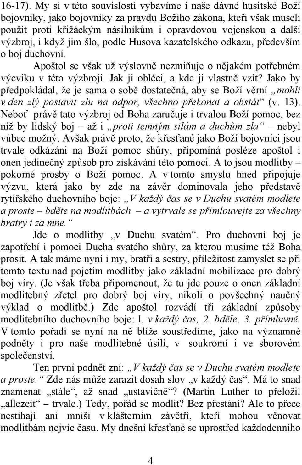 výzbroj, i když jim šlo, podle Husova kazatelského odkazu, především o boj duchovní. Apoštol se však už výslovně nezmiňuje o nějakém potřebném výcviku v této výzbroji.