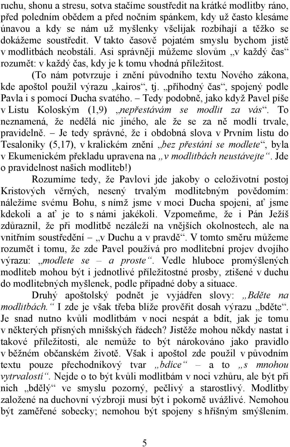 (To nám potvrzuje i znění původního textu Nového zákona, kde apoštol použil výrazu kairos, tj. příhodný čas, spojený podle Pavla i s pomocí Ducha svatého.