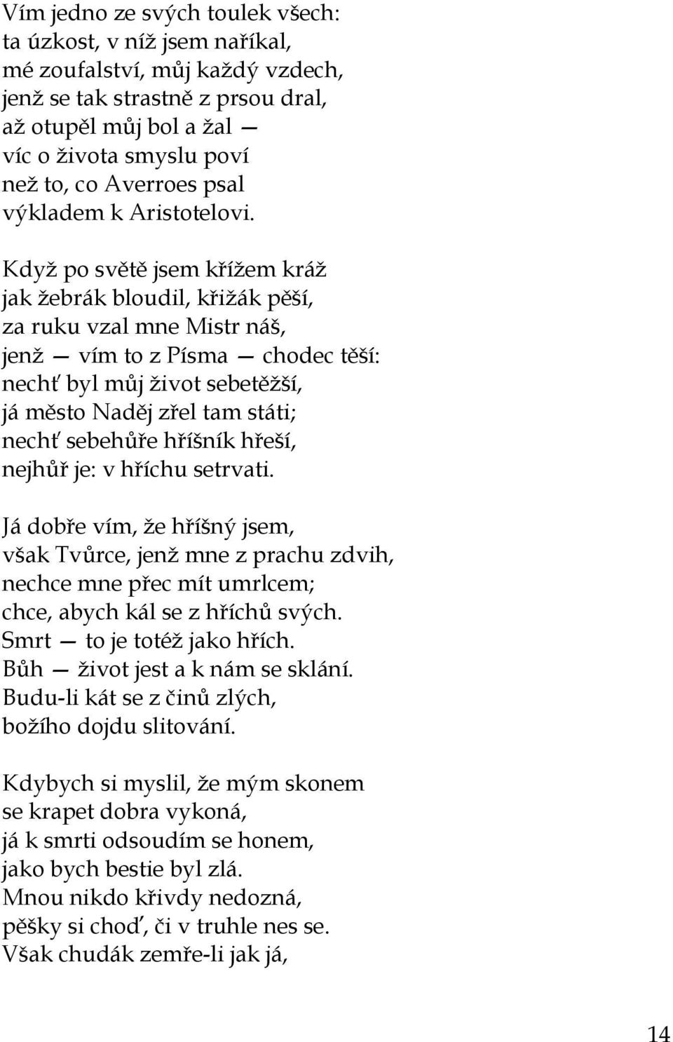 Když po světě jsem křížem kráž jak žebrák bloudil, křižák pěší, za ruku vzal mne Mistr náš, jenž vím to z Písma chodec těší: nechť byl můj život sebetěžší, já město Naděj zřel tam státi; nechť