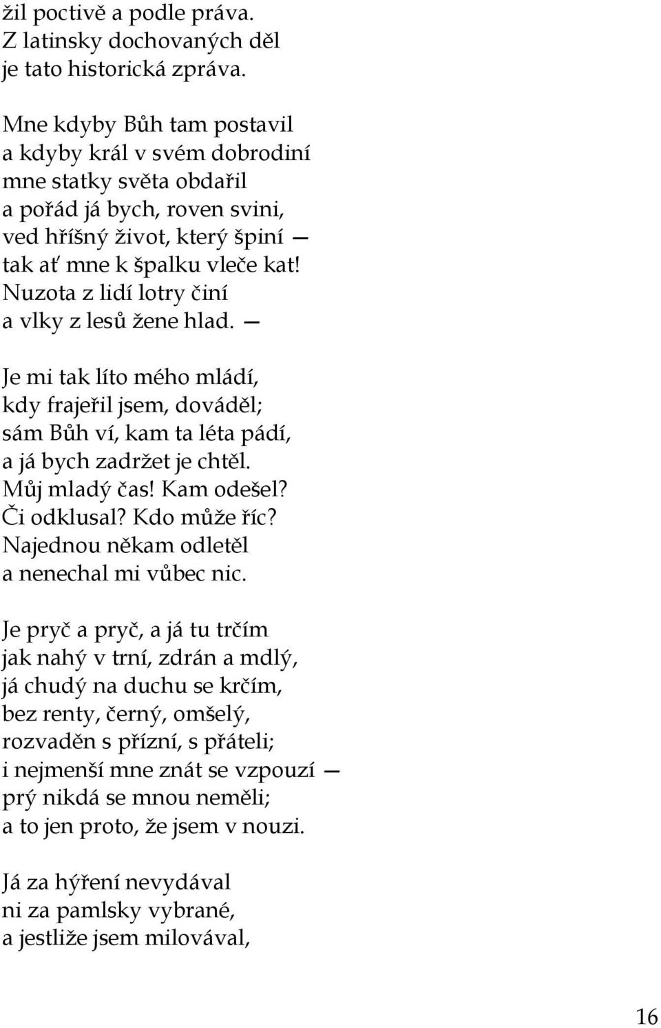 Nuzota z lidí lotry činí a vlky z lesů žene hlad. Je mi tak líto mého mládí, kdy frajeřil jsem, dováděl; sám Bůh ví, kam ta léta pádí, a já bych zadržet je chtěl. Můj mladý čas! Kam odešel?