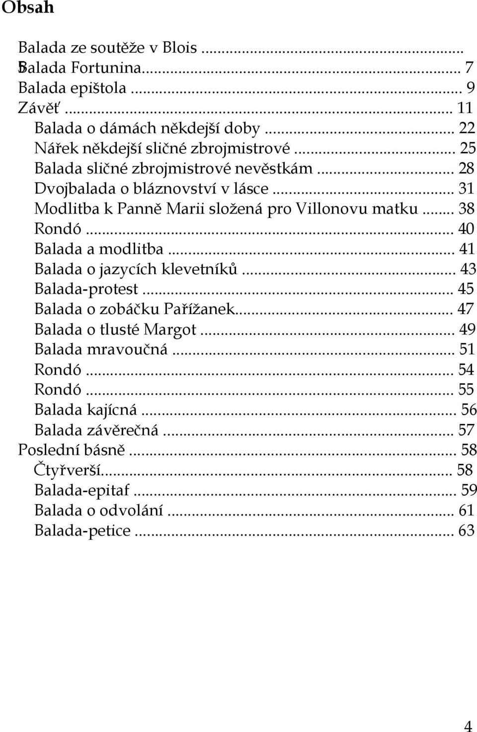 .. 40 Balada a modlitba... 41 Balada o jazycích klevetníků... 43 Balada-protest... 45 Balada o zobáčku Pařížanek... 47 Balada o tlusté Margot... 49 Balada mravoučná.