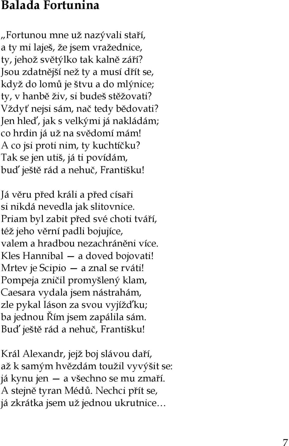 Jen hleď, jak s velkými já nakládám; co hrdin já už na svědomí mám! A co jsi proti nim, ty kuchtíčku? Tak se jen utiš, já ti povídám, buď ještě rád a nehuč, Františku!