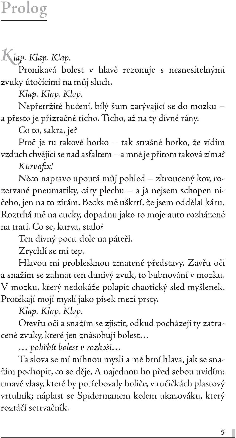 Něco napravo upoutá můj pohled zkroucený kov, rozervané pneumatiky, cáry plechu a já nejsem schopen ničeho, jen na to zírám. Becks mě uškrtí, že jsem oddělal káru.