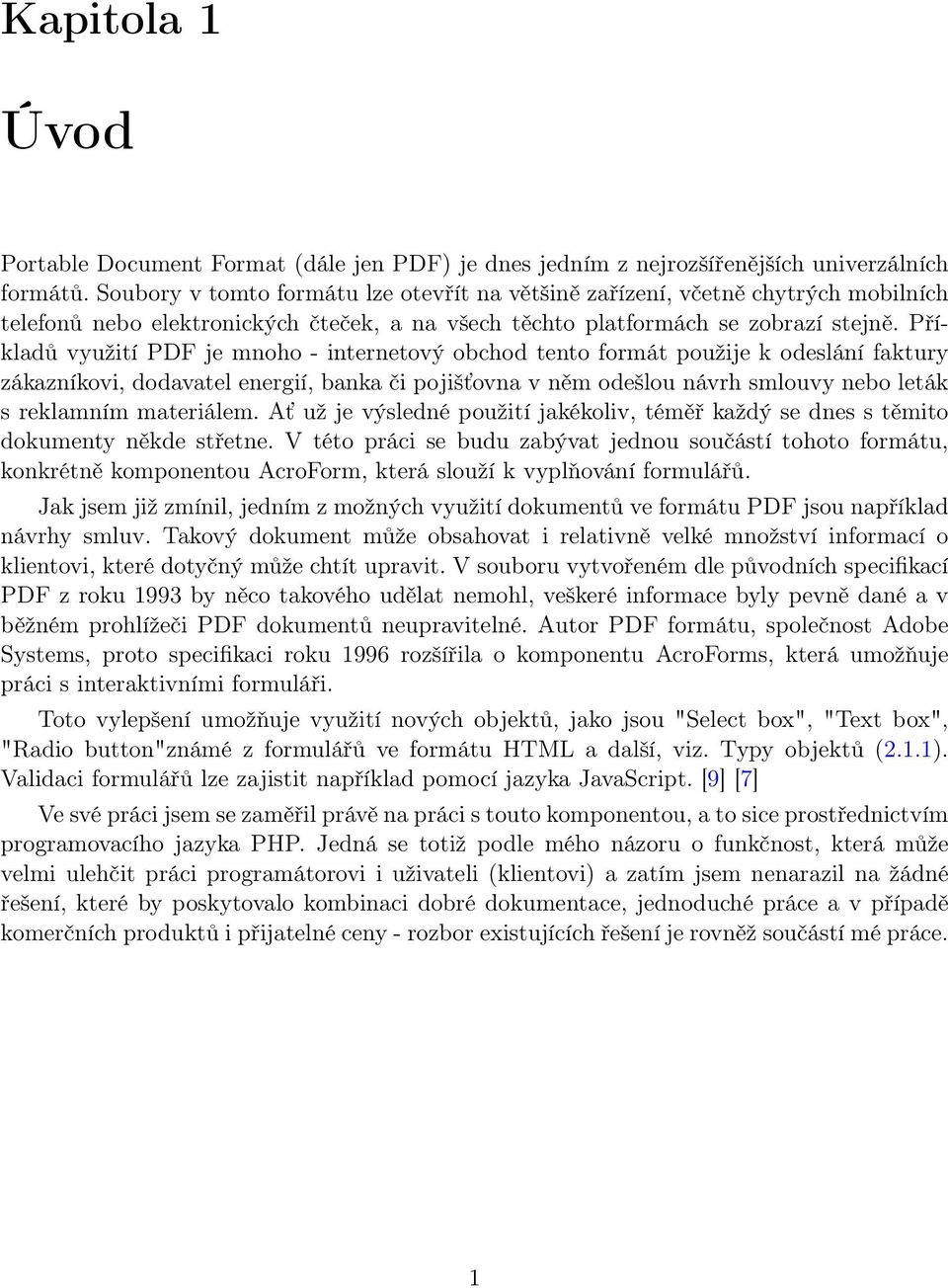 Příkladů využití PDF je mnoho - internetový obchod tento formát použije k odeslání faktury zákazníkovi, dodavatel energií, banka či pojišťovna v něm odešlou návrh smlouvy nebo leták s reklamním