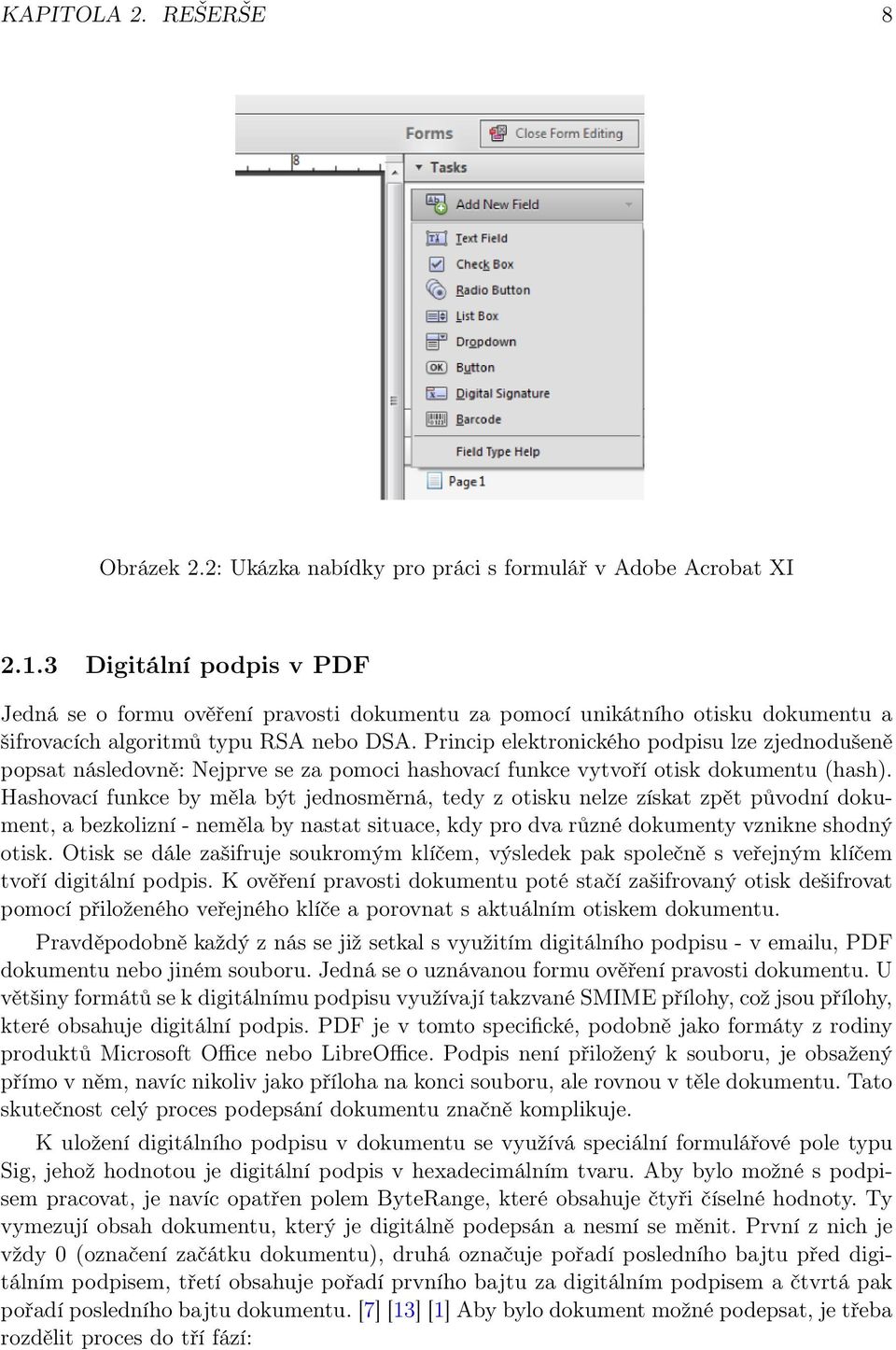 Princip elektronického podpisu lze zjednodušeně popsat následovně: Nejprve se za pomoci hashovací funkce vytvoří otisk dokumentu (hash).