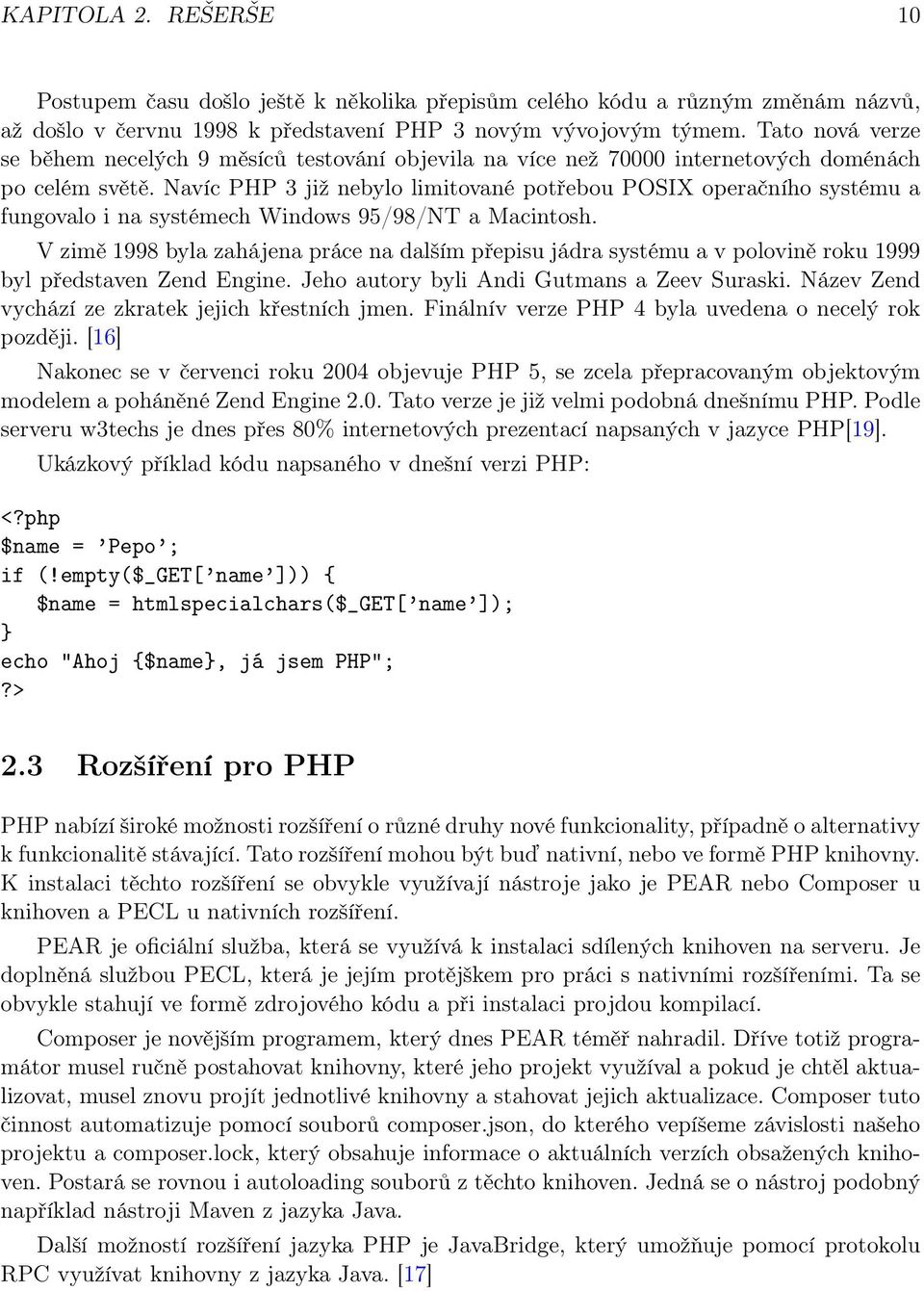 Navíc PHP 3 již nebylo limitované potřebou POSIX operačního systému a fungovalo i na systémech Windows 95/98/NT a Macintosh.