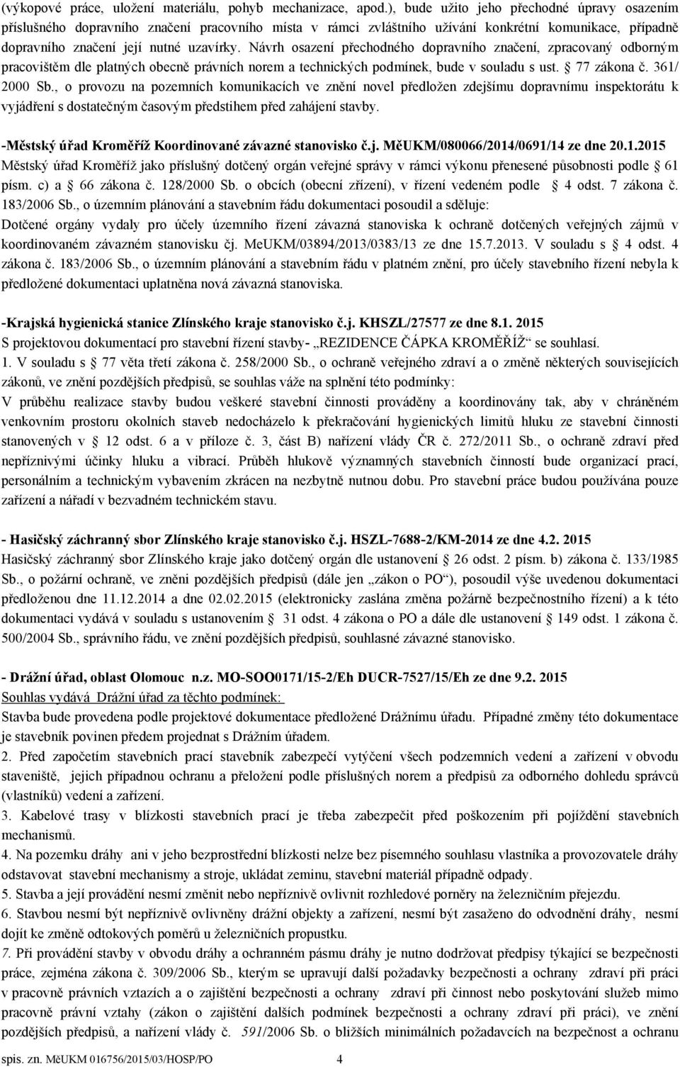 Návrh osazení přechodného dopravního značení, zpracovaný odborným pracovištěm dle platných obecně právních norem a technických podmínek, bude v souladu s ust. 77 zákona č. 361/ 2000 Sb.