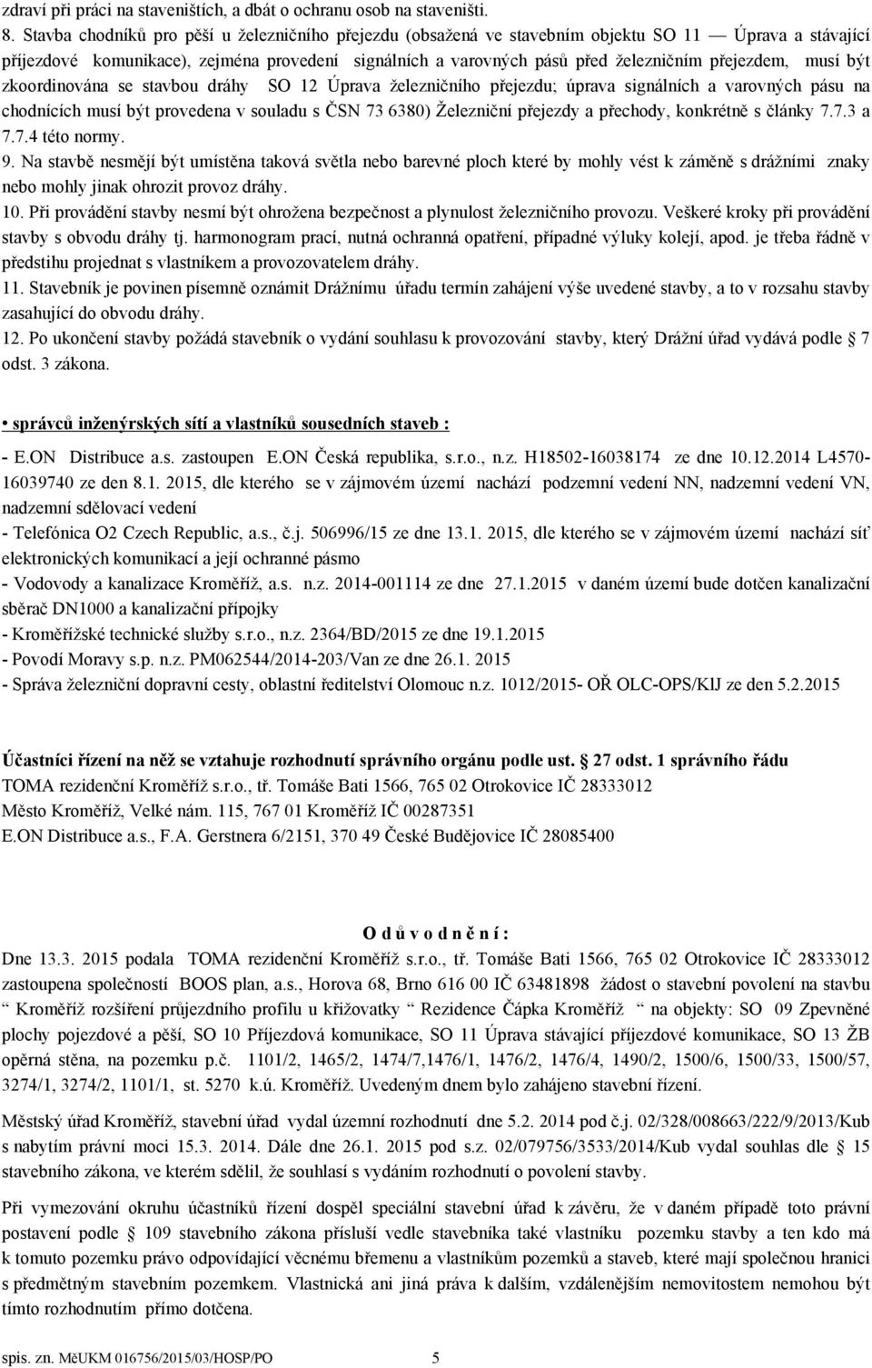 přejezdem, musí být zkoordinována se stavbou dráhy SO 12 Úprava železničního přejezdu; úprava signálních a varovných pásu na chodnících musí být provedena v souladu s ČSN 73 6380) Železniční přejezdy