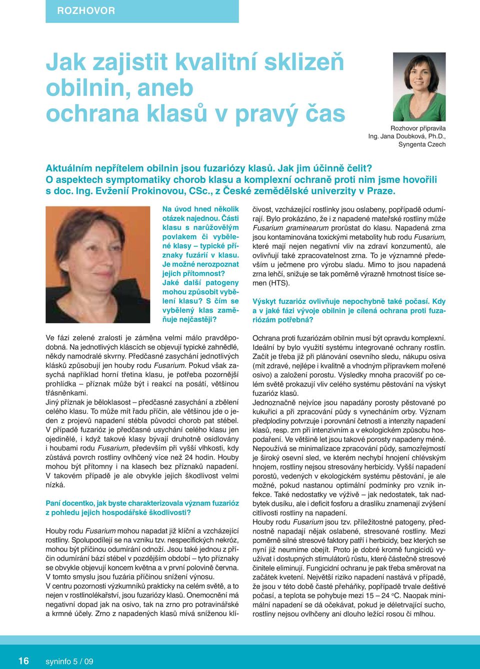 Na úvod hned několik otázek najednou. Části klasu s narůžovělým povlakem či vyběle - né klasy typické příznaky fuzárií v klasu. Je možné nerozpoznat jejich přítomnost?