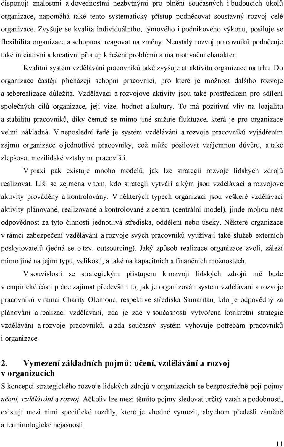 Neustálý rozvoj pracovníků podněcuje také iniciativní a kreativní přístup k řešení problémů a má motivační charakter. Kvalitní systém vzdělávání pracovníků také zvyšuje atraktivitu organizace na trhu.