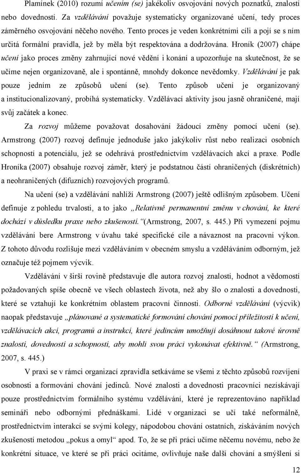 Tento proces je veden konkrétními cíli a pojí se s ním určitá formální pravidla, jeţ by měla být respektována a dodrţována.