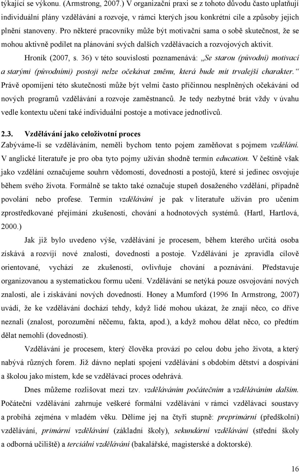 Pro některé pracovníky můţe být motivační sama o sobě skutečnost, ţe se mohou aktivně podílet na plánování svých dalších vzdělávacích a rozvojových aktivit. Hroník (2007, s.