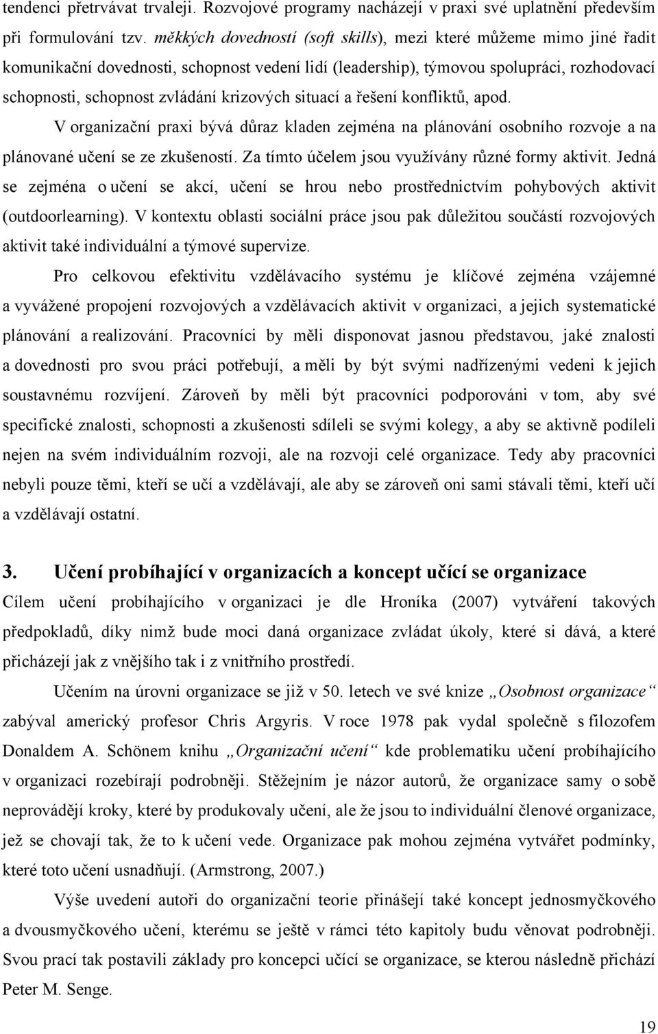 krizových situací a řešení konfliktů, apod. V organizační praxi bývá důraz kladen zejména na plánování osobního rozvoje a na plánované učení se ze zkušeností.