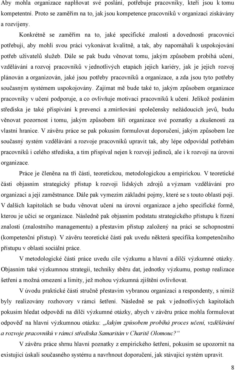 Dále se pak budu věnovat tomu, jakým způsobem probíhá učení, vzdělávání a rozvoj pracovníků v jednotlivých etapách jejich kariéry, jak je jejich rozvoj plánován a organizován, jaké jsou potřeby