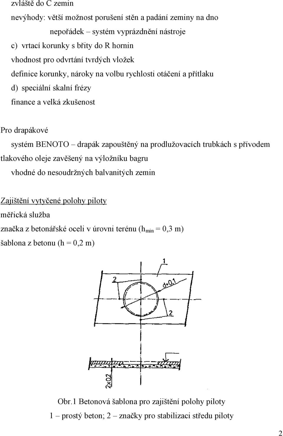 prodlužovacích trubkách s přívodem tlakového oleje zavěšený na výložníku bagru vhodné do nesoudržných balvanitých zemin Zajištění vytyčené polohy piloty měřická služba značka z