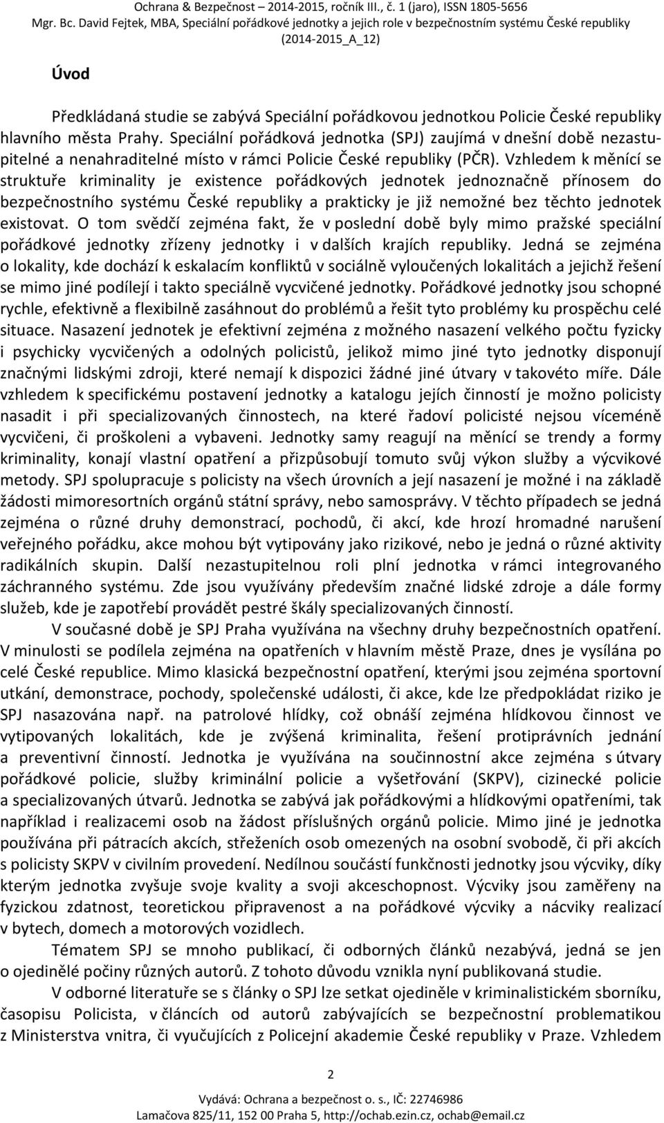 Vzhledem k měnící se struktuře kriminality je existence pořádkových jednotek jednoznačně přínosem do bezpečnostního systému České republiky a prakticky je již nemožné bez těchto jednotek existovat.