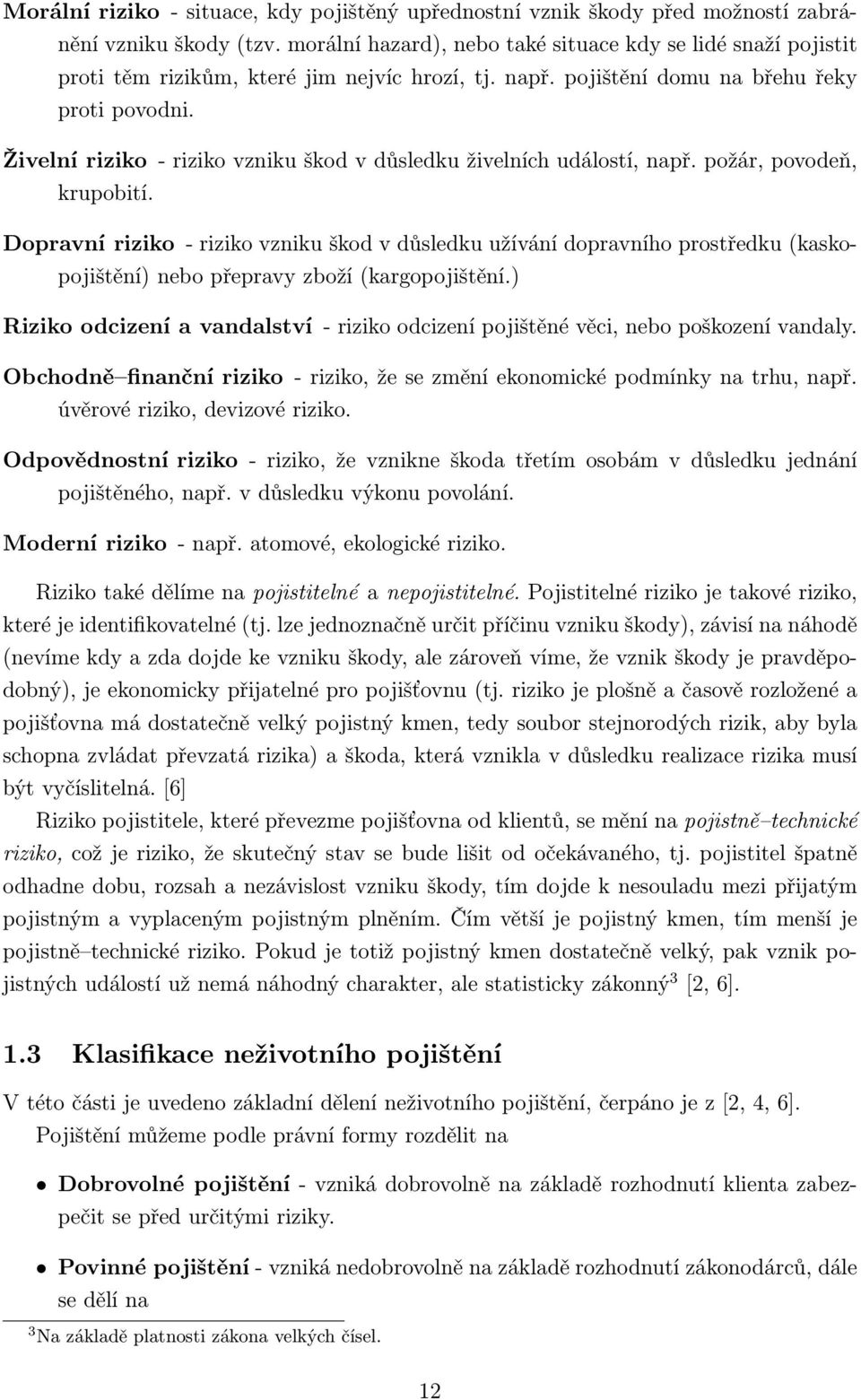 Živelní riziko - riziko vzniku škod v důsledku živelních událostí, např. požár, povodeň, krupobití.