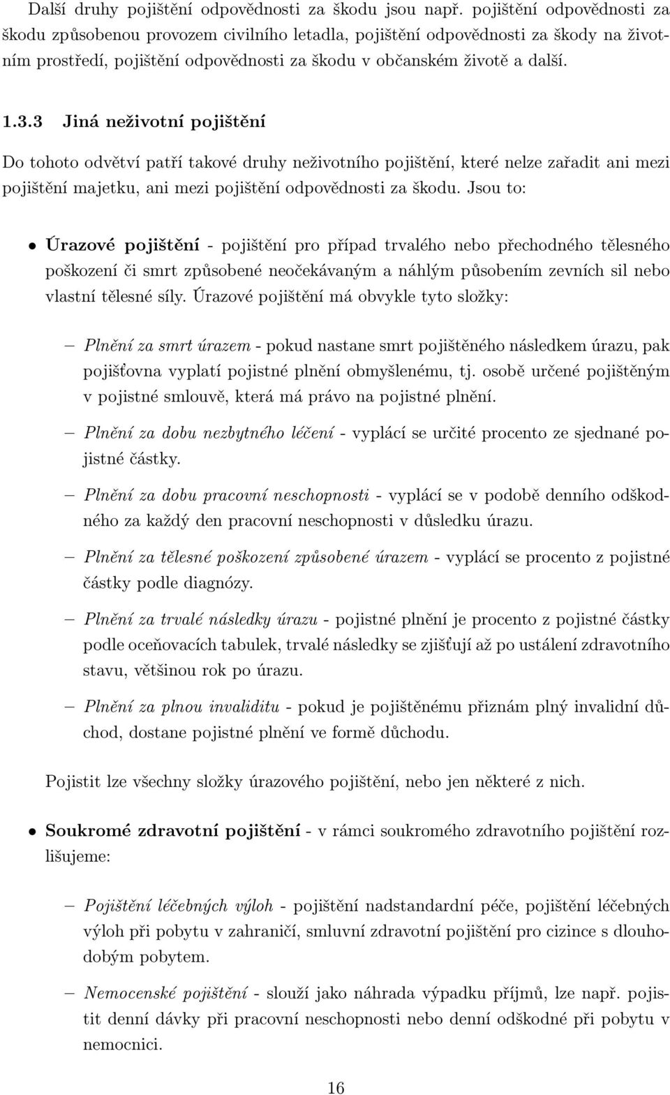 3 Jiná neživotní pojištění Do tohoto odvětví patří takové druhy neživotního pojištění, které nelze zařadit ani mezi pojištění majetku, ani mezi pojištění odpovědnosti za škodu.