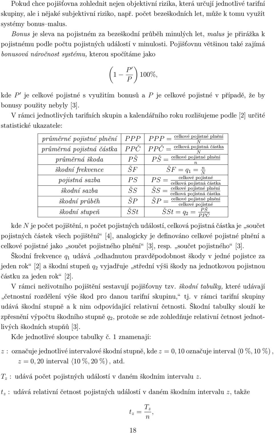 Pojišťovnu většinou také zajímá bonusová náročnost systému, kterou spočítáme jako (1 P P ) 100%, kde P je celkové pojistné s využitím bonusů a P je celkové pojistné v případě, že by bonusy použity