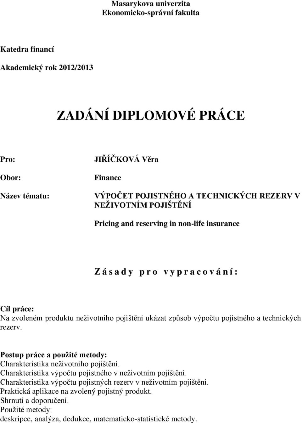 způsob výpočtu pojistného a technických rezerv. Postup práce a použité metody: Charakteristika neživotního pojištění. Charakteristika výpočtu pojistného v neživotním pojištění.