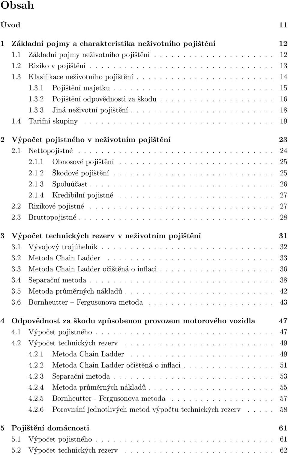 ........................ 18 1.4 Tarifní skupiny................................. 19 2 Výpočet pojistného v neživotním pojištění 23 2.1 Nettopojistné.................................. 24 2.1.1 Obnosové pojištění.