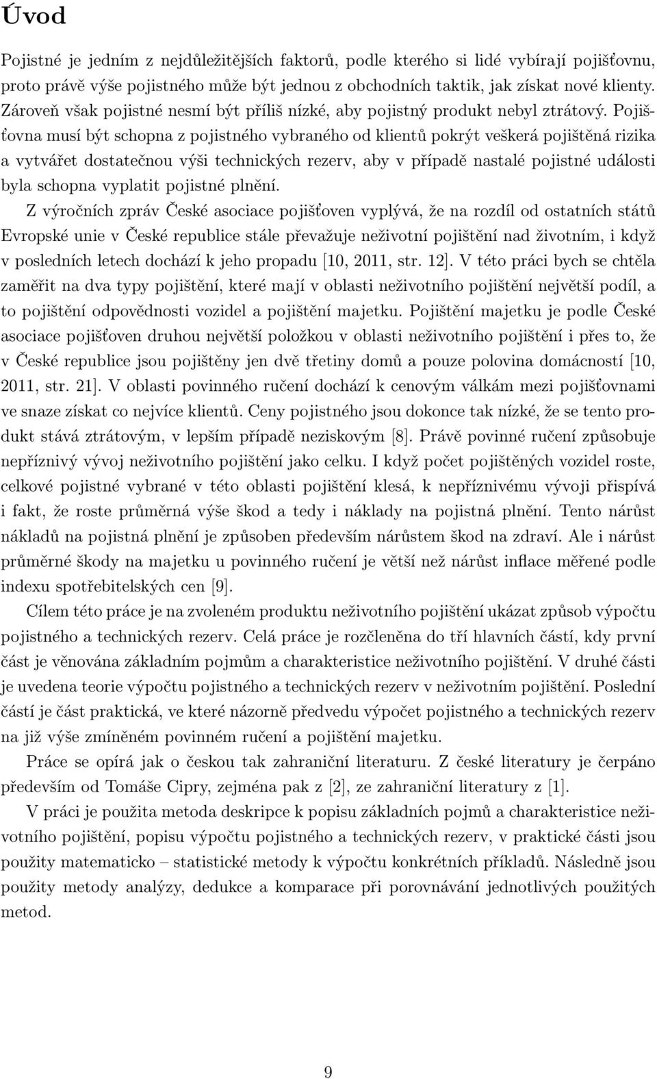 Pojišťovna musí být schopna z pojistného vybraného od klientů pokrýt veškerá pojištěná rizika a vytvářet dostatečnou výši technických rezerv, aby v případě nastalé pojistné události byla schopna