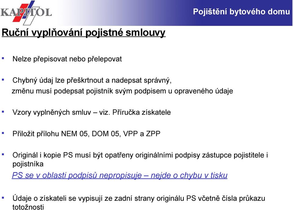 Příručka získatele Přiložit přílohu NEM 05, DOM 05, VPP a ZPP Originál i kopie PS musí být opatřeny originálními podpisy