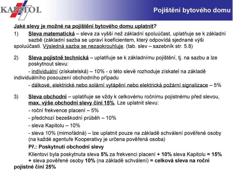 Výsledná sazba se nezaokrouhluje. (tab. slev sazebník str. 5.8) 2) Sleva pojistně technická uplatňuje se k základnímu pojištění, tj.