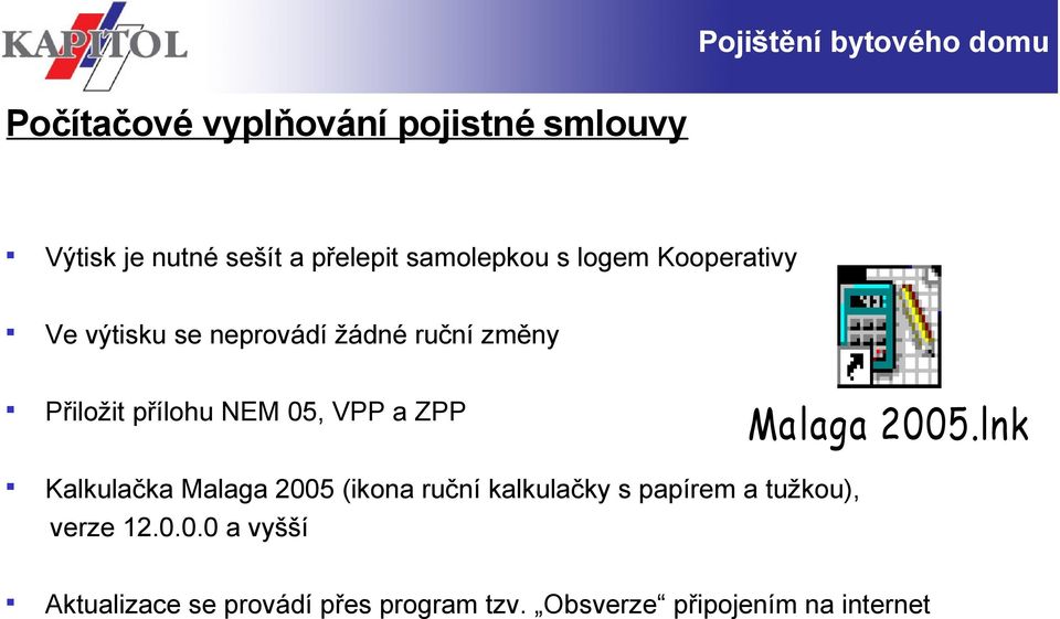 a ZPP Kalkulačka Malaga 2005 (ikona ruční kalkulačky s papírem a tužkou), verze 12.0.0.0 a vyšší Aktualizace se provádí přes program tzv.