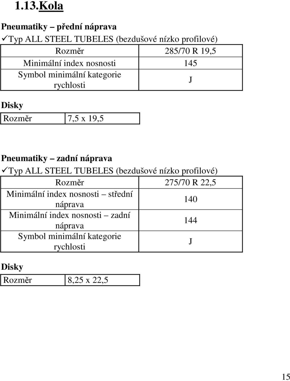 náprava Typ ALL STEEL TUBELES (bezdušové nízko profilové) Rozměr 275/70 R 22,5 Minimální index nosnosti střední