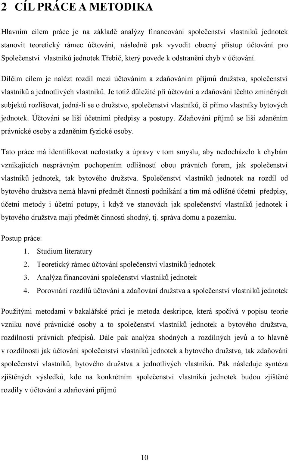 Dílčím cílem je nalézt rozdíl mezi účtováním a zdaňováním příjmů družstva, společenství vlastníků a jednotlivých vlastníků.