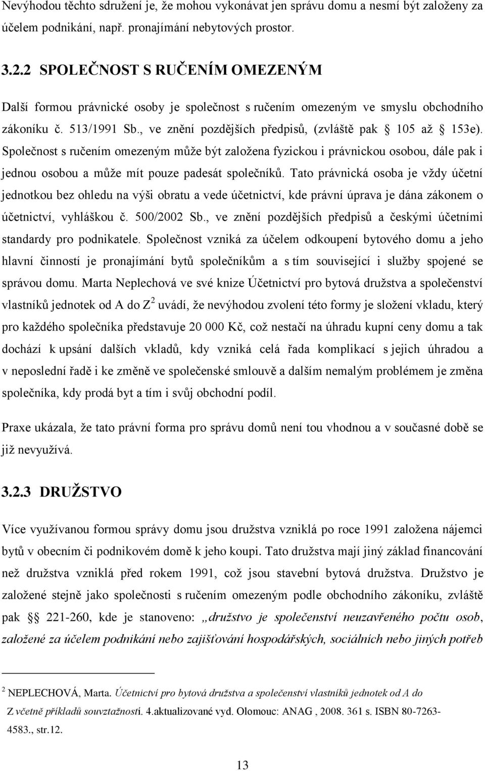 Společnost s ručením omezeným může být založena fyzickou i právnickou osobou, dále pak i jednou osobou a může mít pouze padesát společníků.