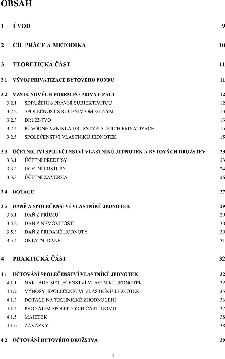 3.2 ÚČETNÍ POSTUPY 24 3.3.3 ÚČETNÍ ZÁVĚRKA 26 3.4 DOTACE 27 3.5 DANĚ A SPOLEČENSTVÍ VLASTNÍKŮ JEDNOTEK 29 3.5.1 DAŇ Z PŘÍJMŮ 29 3.5.2 DAŇ Z NEMOVITOSTÍ 30 3.5.3 DAŇ Z PŘIDANÉ HODNOTY 30 3.5.4 OSTATNÍ DANĚ 31 4 PRAKTICKÁ ČÁST 32 4.