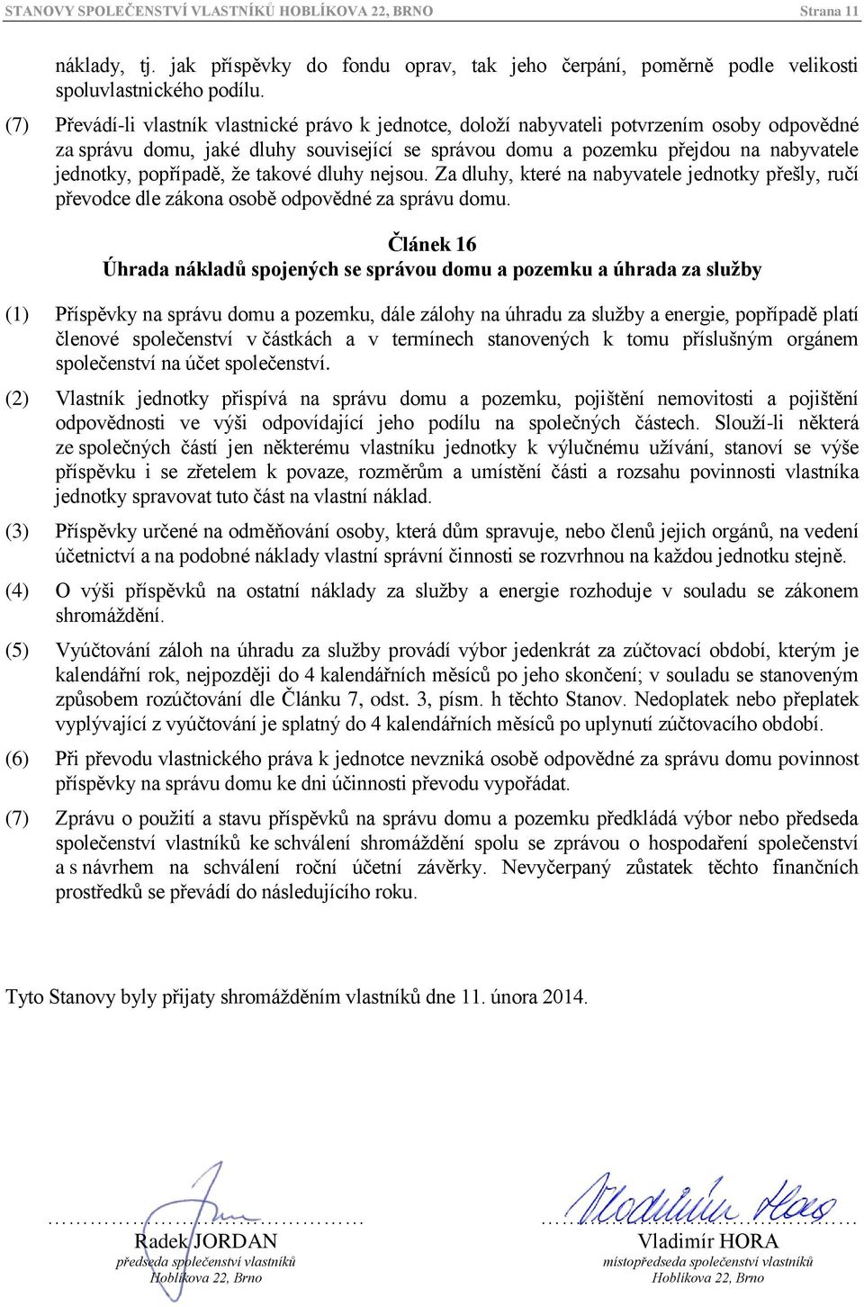 popřípadě, že takové dluhy nejsou. Za dluhy, které na nabyvatele jednotky přešly, ručí převodce dle zákona osobě odpovědné za správu domu.