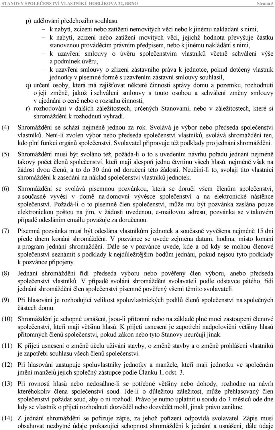 výše a podmínek úvěru, k uzavření smlouvy o zřízení zástavního práva k jednotce, pokud dotčený vlastník jednotky v písemné formě s uzavřením zástavní smlouvy souhlasil, q) určení osoby, která má