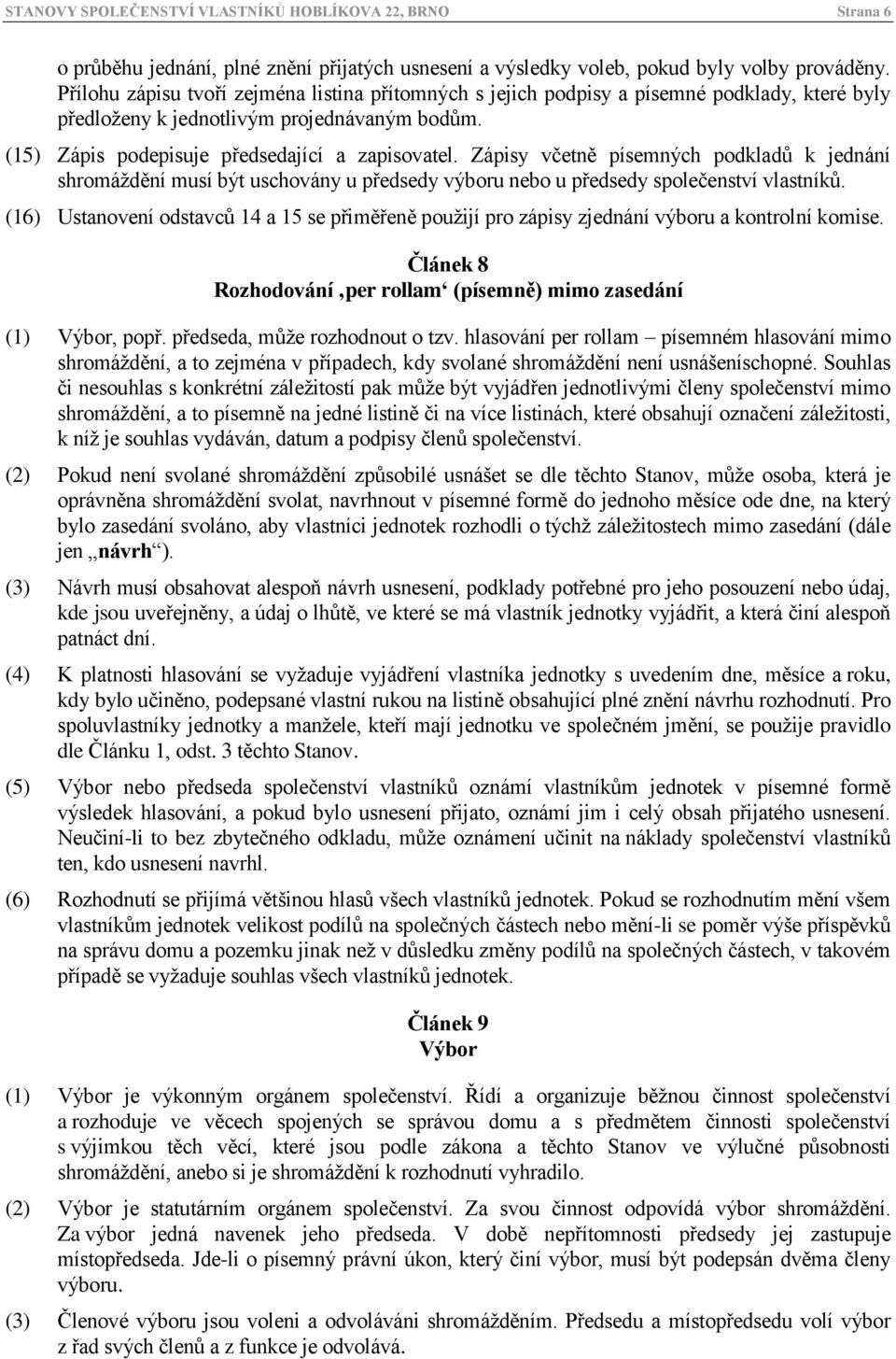 Zápisy včetně písemných podkladů k jednání shromáždění musí být uschovány u předsedy výboru nebo u předsedy společenství vlastníků.