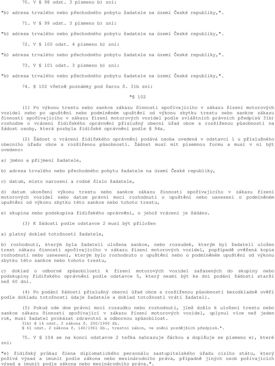 4 písmeno b) zní: "b) adresa trvalého nebo přechodného pobytu žadatele na území České republiky,". 73. V 101 odst.